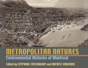 CASTONGUAY, Stéphane et Michèle DAGENAIS, Metropolitan Natures. Environmental Histories of Montreal (Pittsburgh, University of Pittsburgh Press, 2011), 321 p.